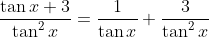 \frac{\tan{x}+3}{\tan^2{x}} = \frac{1}{\tan{x}} + \frac{3}{\tan^2{x}}